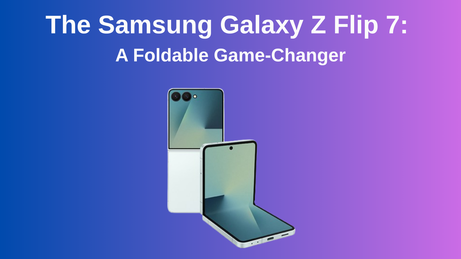 The Samsung Galaxy Z Flip 7: A Foldable Game-Changer